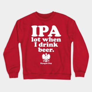 Dyngus Day Polish IPA A Lot When I Drink Beer Crewneck Sweatshirt